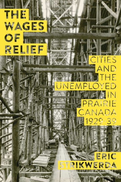 The Wages of Relief : Cities and the Unemployed in Prairie Canada, 1929-39, Paperback / softback Book