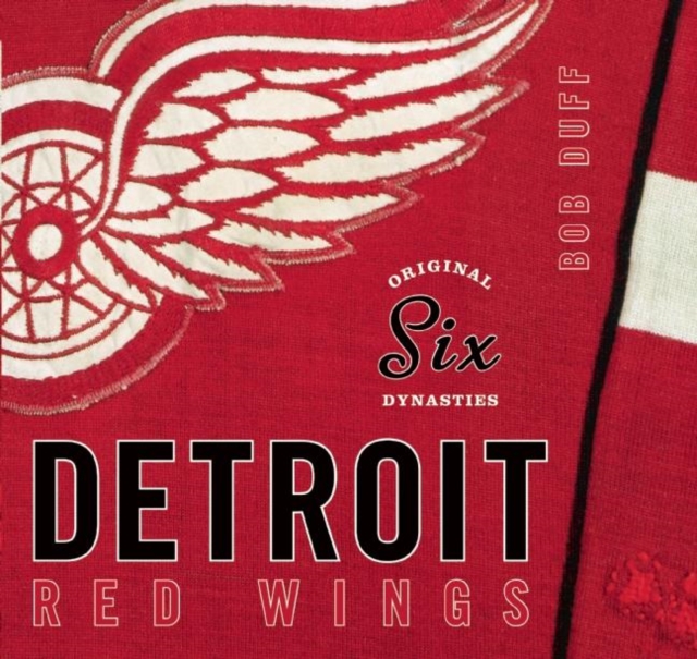 Original Six Dynasties : The Detroit Red Wings, Hardback Book