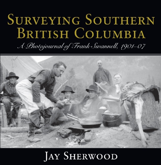 Surveying Southern British Columbia : A Photojournal of Frank Swannell, 1901-07, Paperback / softback Book