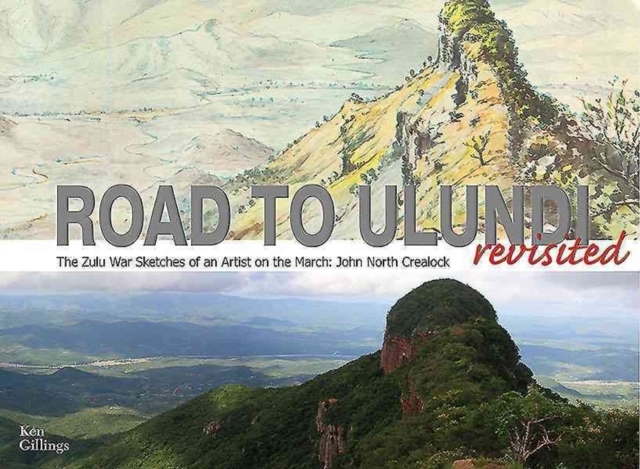 The Road to Ulundi Revisited : The Zulu War Sketches of an Artist on the March: John North Crealock, Hardback Book