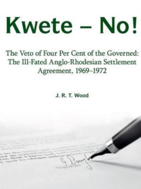 Kwete - No! : The Veto of Four Percent of the Governed: the Ill-Fated Anglo-Rhodesian Settlement Agreement, 1969-1972, Paperback / softback Book