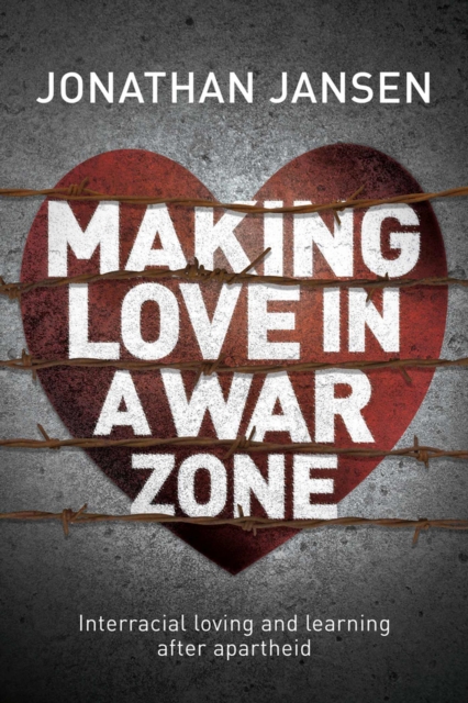 Making love in a war zone : Interracial loving and learning after apartheid, Paperback / softback Book