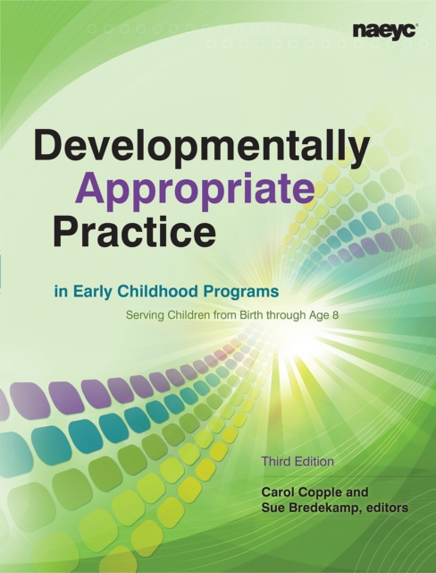 Developmentally Appropriate Practice in Early Childhood Programs : Serving Children From Birth Through Age 8, Paperback / softback Book