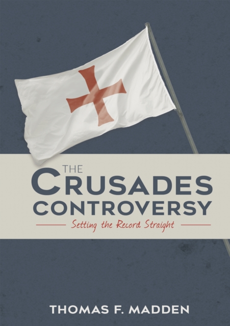 The Crusades Controversy : Setting the Record Straight, EPUB eBook