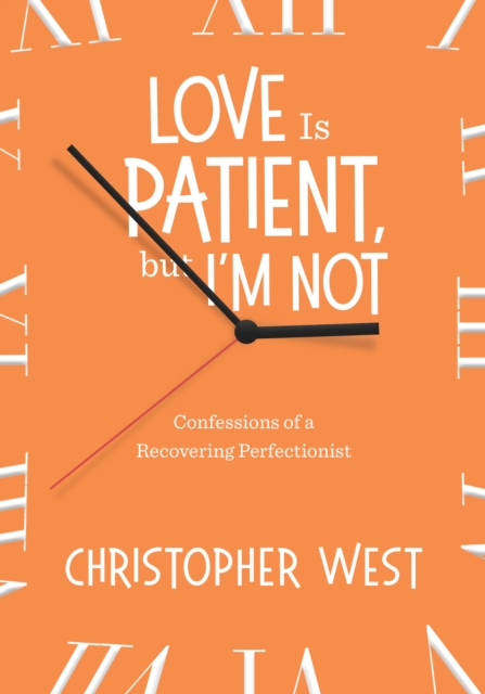 Love Is Patient, But I'm Not : Confessions of a Recovering Perfectionist, EPUB eBook