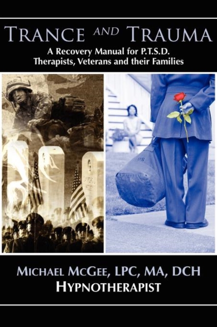 Trance & Trauma : A Recovery Manual for PTSD Therapists, Veterans & Their Families, Paperback Book