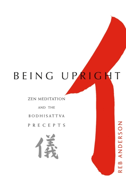 Being Upright : Zen Meditation and Bodhisattva Precepts, Paperback / softback Book