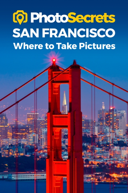 Photosecrets San Francisco : Where to Take Pictures: A Photographer's Guide to the Best Photography Spots, Paperback / softback Book