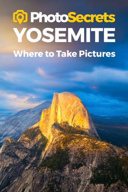Photosecrets Yosemite : Where to Take Pictures: A Photographer's Guide to the Best Photography Spots, Paperback / softback Book