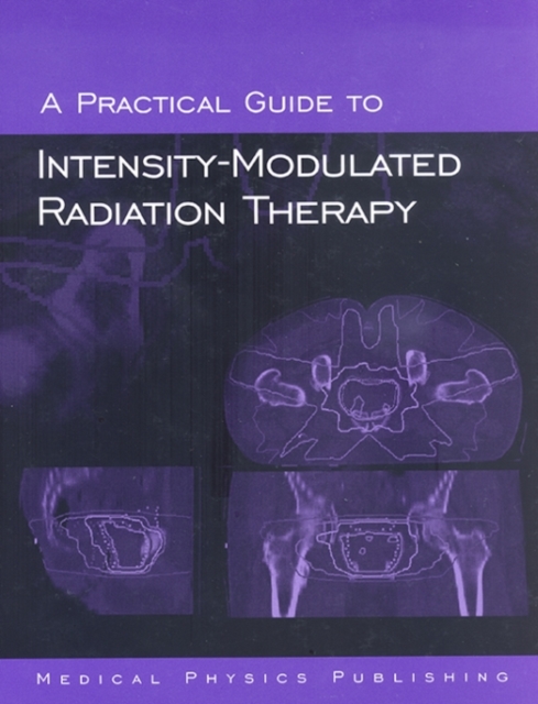 A Practical Guide to Intensity-Modulated Radiation Therapy, Hardback Book