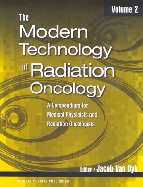 The Modern Technology of Radiation Oncology, Volume 2 : A Compendium for Medical Physicists and Radiation Oncologists, Hardback Book