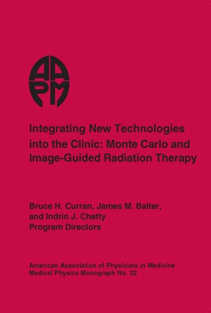 Integrating New Technologies into the Clinic : Monte Carlo and Image-Guided Radiation Therapy, Hardback Book
