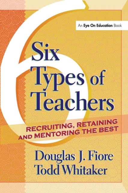 6 Types of Teachers : Recruiting, Retaining, and Mentoring the Best, Paperback / softback Book