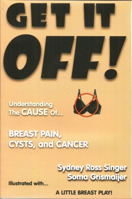 Get It Off! : Understanding the Cause of Breast Pain, Cysts, and Cancer, EPUB eBook