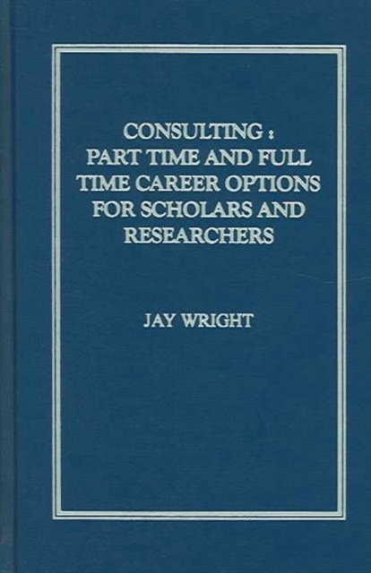 Consulting: Part Time And Full Time Career Options For Scholars And Researchers, Hardback Book