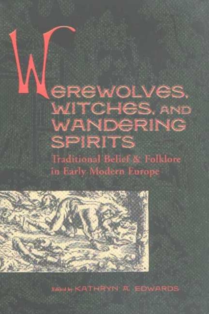 Werewolves, Witches, and Wandering Spirits : Traditional Belief and Folklore in Early Modern Europe, Hardback Book