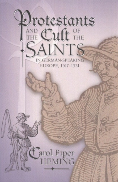 Protestants and the Cult of the Saints : in German-Speaking Europe, 1517-1531, Hardback Book