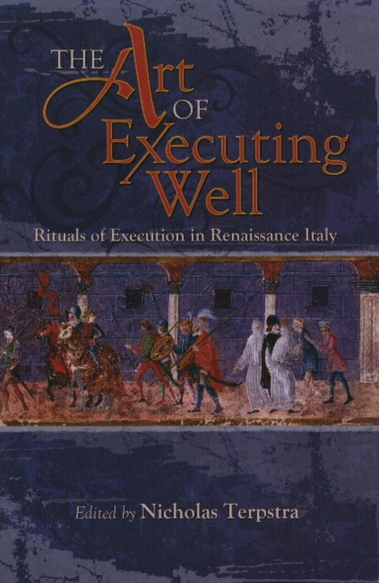 The Art of Executing Well : Rituals of Execution in Renaissance Italy, Hardback Book