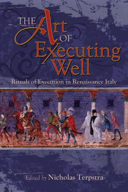 The Art of Executing Well : Rituals of Execution in Renaissance Italy, Hardback Book