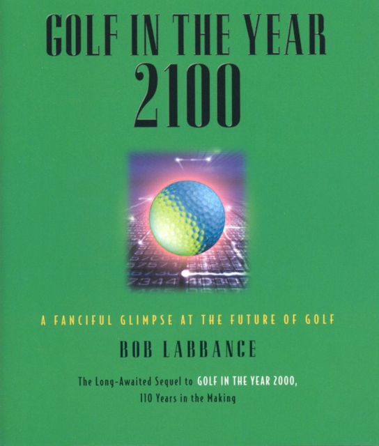 Golf in the Year 2100 : A Fanciful Glimpse at the Future of Golf, Hardback Book