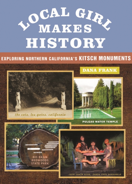 Local Girl Makes History : Exploring Northern California's Kitsch Monuments, Paperback / softback Book