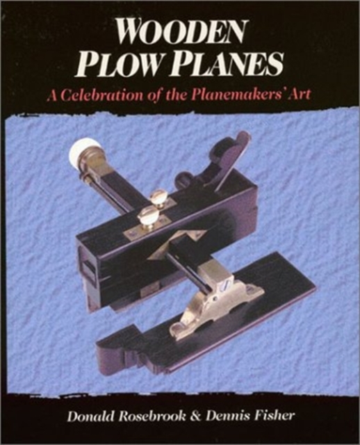 Wooden Plow Planes : A Celebration of the Planemakers' Art, Hardback Book