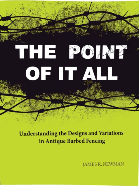 The Point of it All : Understanding the Designs and Variations in Antique Barbed Wire, Paperback / softback Book