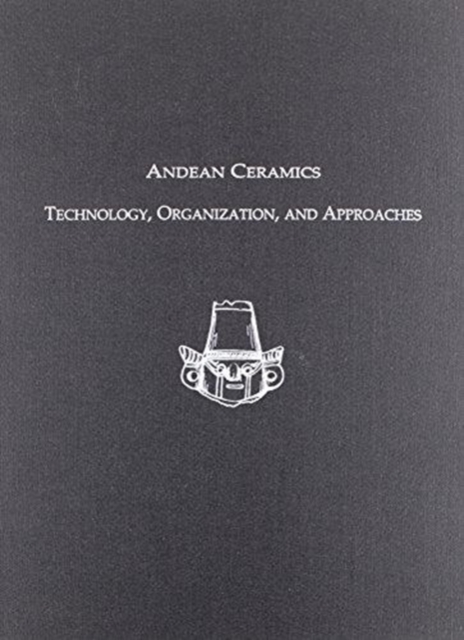 Andean Ceramics : Technology, Organization, and Approaches, Hardback Book
