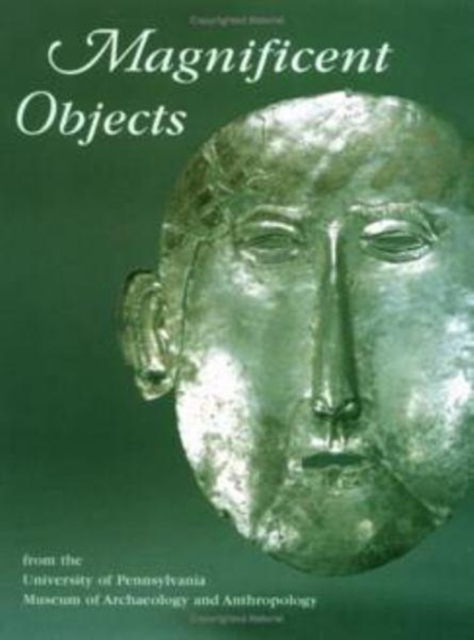 Magnificent Objects from the University of Pennsylvania Museum of Archaeology and Anthropology, Hardback Book