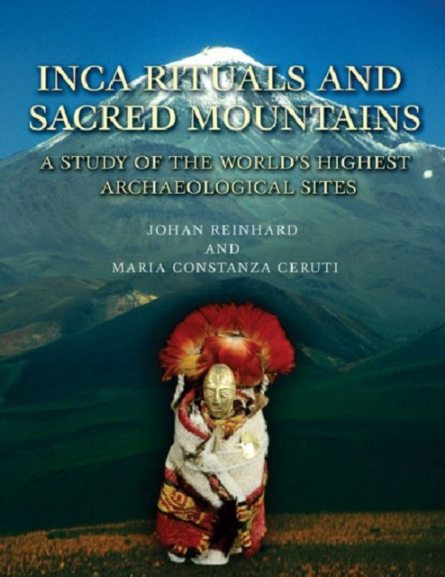 Inca Rituals and Sacred Mountains : A Study of the World's Highest Archaeological Sites, Hardback Book