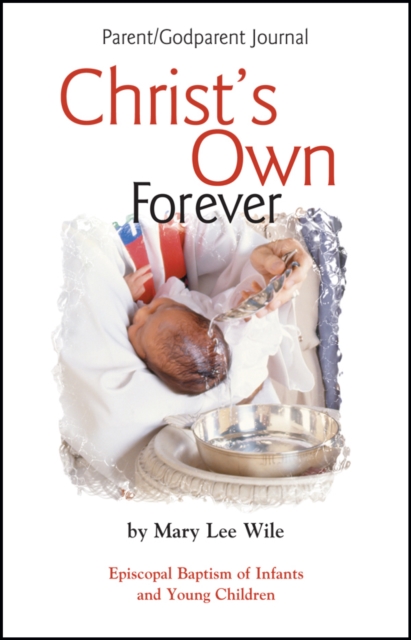 Christ's Own Forever : Episcopal Baptism of Infants and Young Children; Parent/Godparent Journal, Book Book