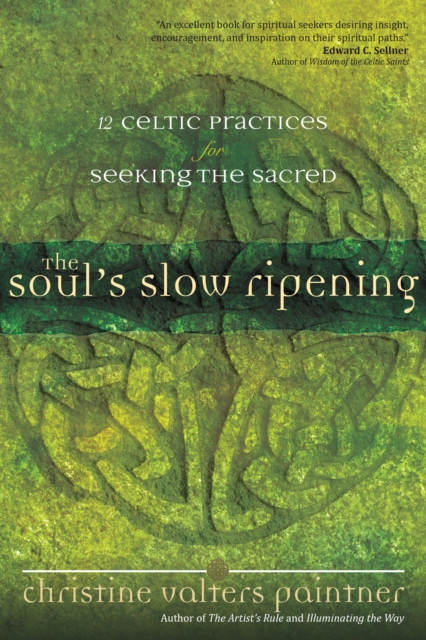 The Soul's Slow Ripening : 12 Celtic Practices for Seeking the Sacred, EPUB eBook