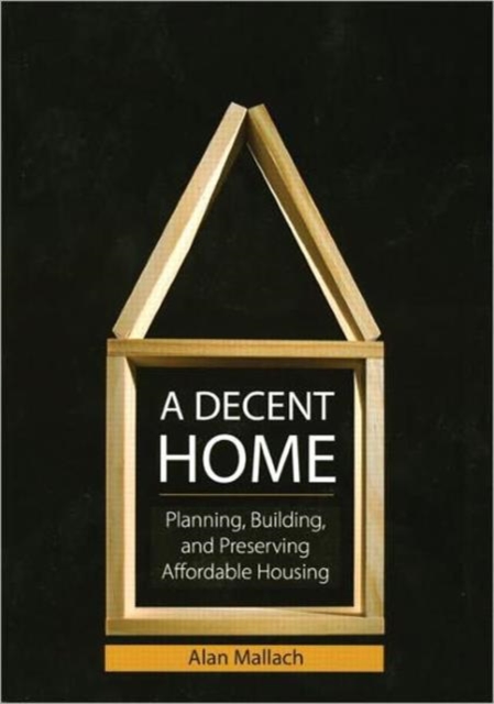 A Decent Home : Planning, Building, and Preserving Affordable Housing, Paperback / softback Book