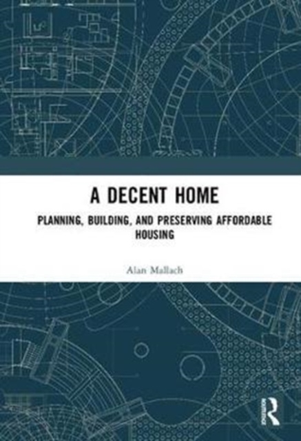 A Decent Home : Planning, Building, and Preserving Affordable Housing, Hardback Book