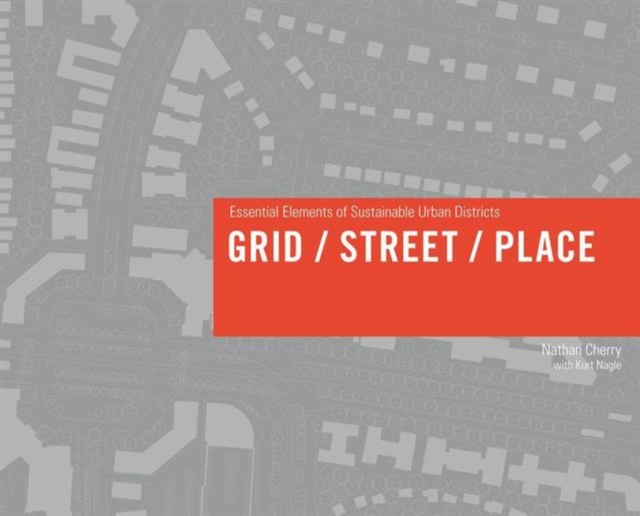 Grid/ Street/ Place : Essential Elements of Sustainable Urban Districts, Hardback Book