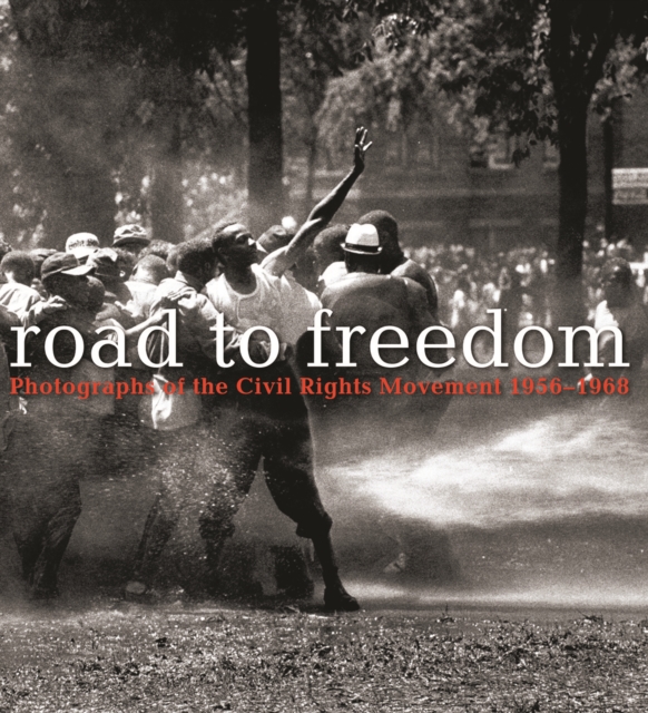 Road to Freedom : Photographs of the Civil Rights Movement, 1956-1968, Hardback Book