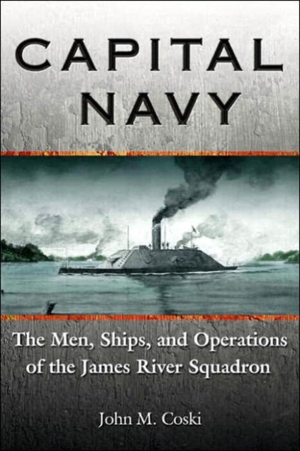 Capital Navy : The Men, Ships, and Operations of the James River Squadron, Paperback / softback Book