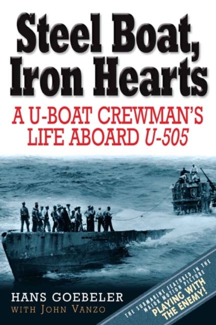 Steel Boat, Iron Hearts : A U-Boat Crewman's Life Aboard U-505, Paperback Book