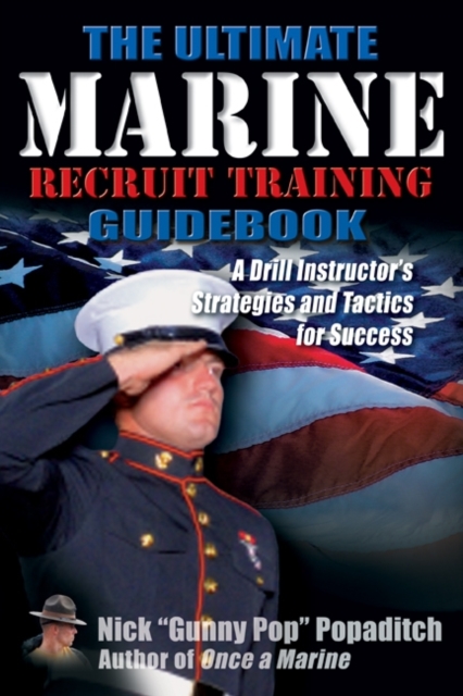 The Ultimate Marine Recruit Training Guidebook : A Drill Instructor’s Strategies and Tactics for Success, Paperback / softback Book