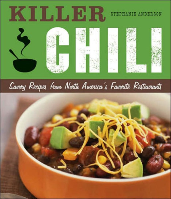 Killer Chili : Savory Recipes from North America's Favorite Chilli Restaurants, Paperback Book