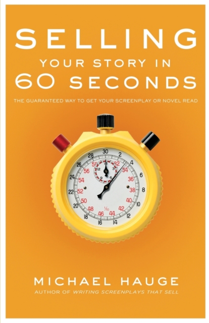 Selling Your Story in 60 Seconds : The Guaranteed Way to Get Your Screenplay or Novel Read, Paperback / softback Book