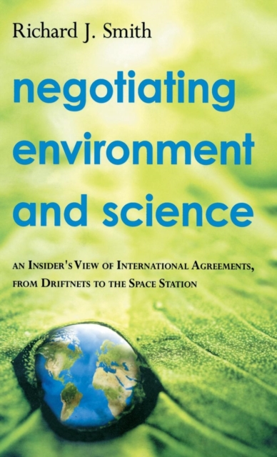 Negotiating Environment and Science : An Insider's View of International Agreements, from Driftnets to the Space Station, Hardback Book