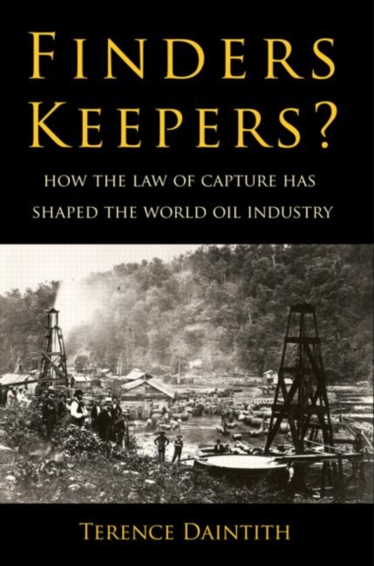 Finders Keepers? : How the Law of Capture Shaped the World Oil Industry, Paperback / softback Book