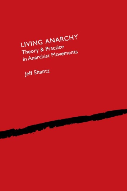 Living Anarchy : Theory and Practice in Anarchist Movements, Paperback / softback Book