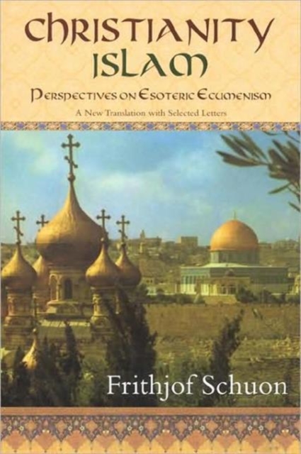 Christianity/Islam : Perspectives on Esoteric Ecumenism a New Translation with Selected Letters, Paperback Book