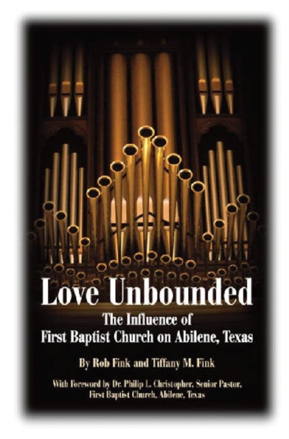 Love Unbounded : The Influence of First Baptist Church on Abilene, Texas, Hardback Book