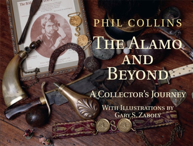 The Alamo and Beyond : A Collector's Journey, Hardback Book
