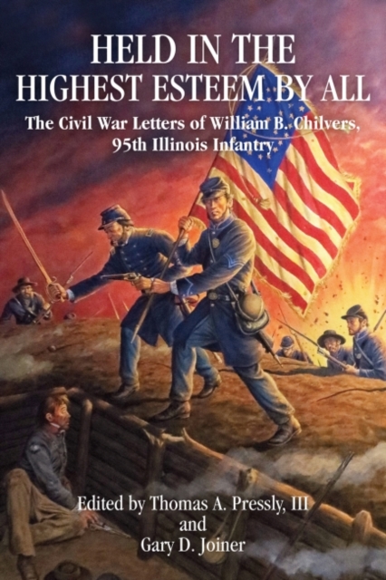 Held in Highest Esteem by All : the Civil War Letters of William  B. Chilvers, 95th Illinois Infantry, Paperback / softback Book
