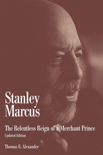 Stanley Marcus : The Relentless Reign of a Merchant Prince, Paperback / softback Book