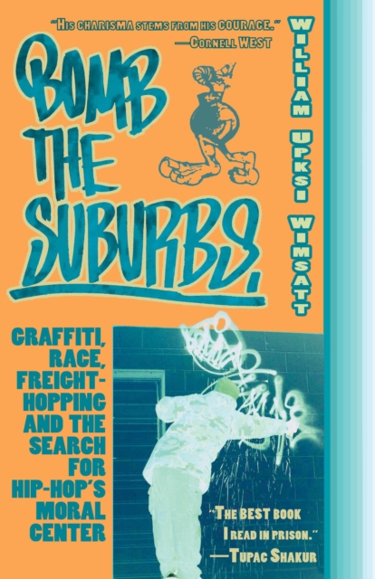 Bomb The Suburbs : Graffiti, Race, Freight-Hopping and the Search for Hip-Hop's Moral Center, Paperback / softback Book